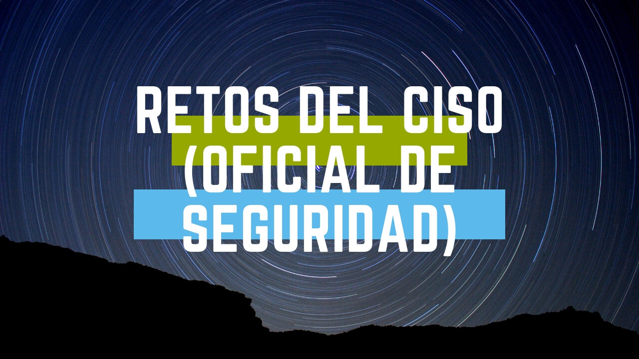 Retos del CISO (Chief Information Security Officer)