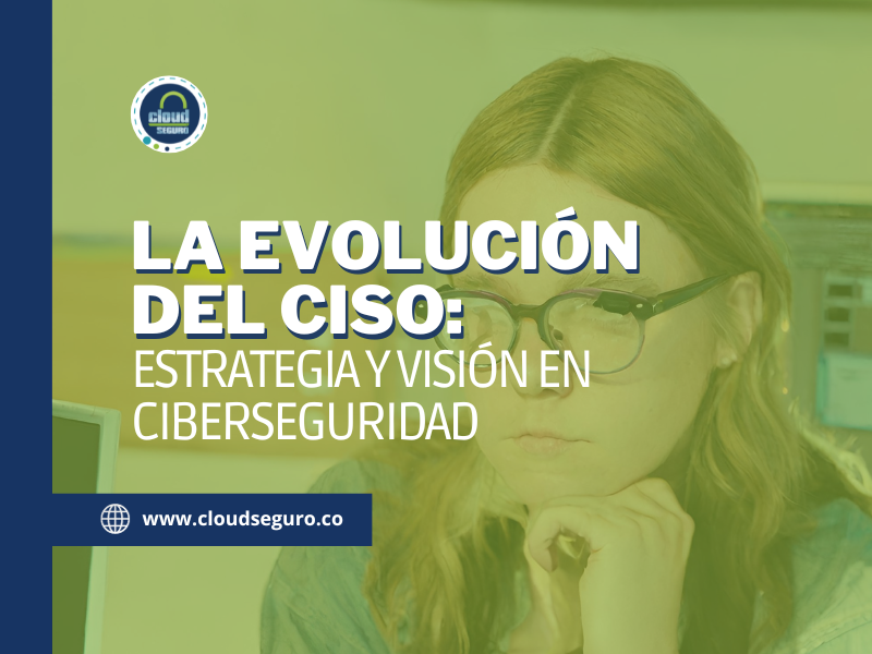 La evolución del CISO: Estrategia y visión en Ciberseguridad