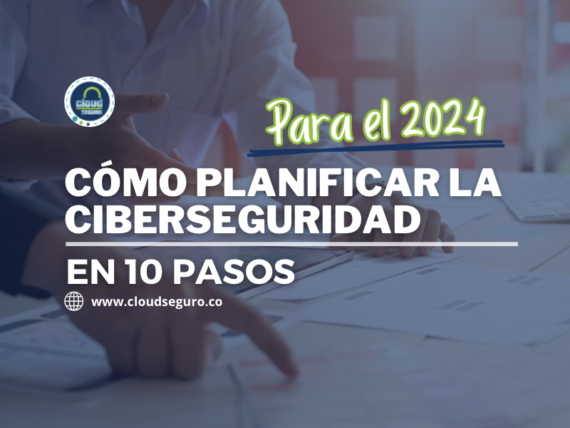 Cómo planificar la ciberseguridad en 2024 en 10 pasos