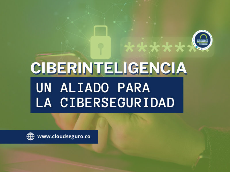 Ciberinteligencia: Un Aliado para la Ciberseguridad